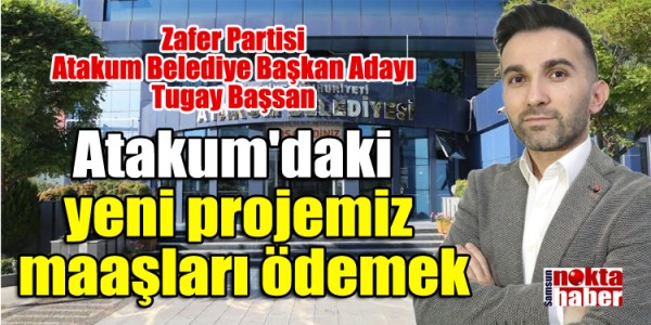 Tugay Başsan ‘Atakum'daki yeni projemiz maaşları ödemek’
